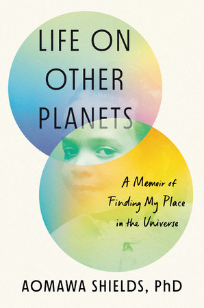 Life on Other Planets by Aomawa Shields book cover with two circles, one with the title and one with a young Black girl's smiling face in it and the subtitle